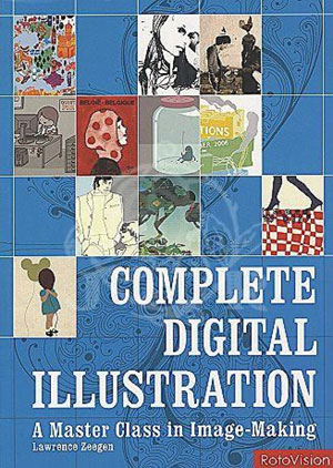 Lawrence Zeegen, «Complete Digital Illustration. A Master Class in Image-Making» -  