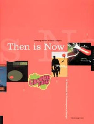 Cheryl Dangel Cullen, «Then is Now. Sampling from the Past for Todays Graphics (A Handbook for Contemporary Design)» -  