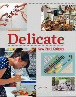 R. Klanten, K. Bolhöfer, A. Mollard, S. Ehmann, «Delicate. New Food Culture» -  