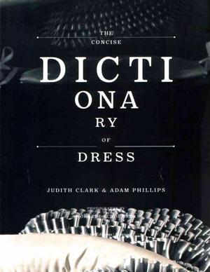 Judith Clark, Adam Phillips, Robert Violette, «The Concise Dictionary of Dress (Ditcti Ona Ry)» -  