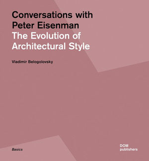   (Vladimir Belogolovsky), «Conversations with PeterEisenman. The Evolution of Architectural Style» -  