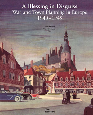 Jorn Duwel, Niels Gutschow, «A Blessing in Disguise. War and Town Planning in Europe» -  