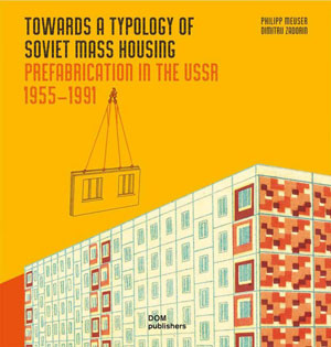Philipp Meuser, Dimitij Zadorin, «Towards a Typology of Soviet Mass Housing. Prefabrication in the USSR 1955  1991» -  