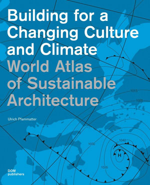 Ulrich Pfammatter, «World Atlas of Sustainable Architecture. Building for a Changing Culture and Climate» -  