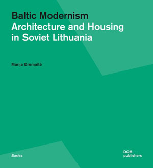 Marija Dremaite, «Baltic Modernism. Architecture and Housing in Soviet Lithuania» -  