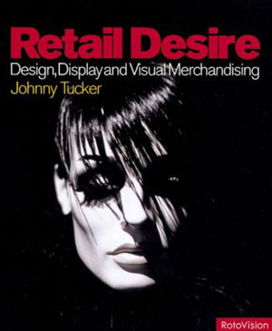 Jonathan Tucker, «Retail Desire. Design, Display and the Art of the Visual Merchandiser» -  