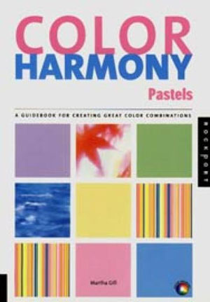 Martha Gill, «Color Harmony: Pastels. A Guide for Creatiing Great Color Combinations with a Pastel Pallet» -  