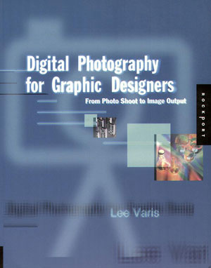 Lee Varis, «Digital Photography for Graphic Designers. From Photo Shoots to Image Output» -  