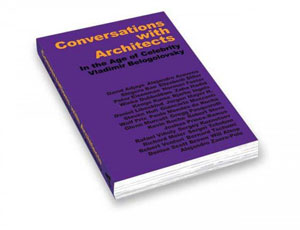   (Vladimir Belogolovsky), «Conversations with Architects. In the Age of Celebrity» -   